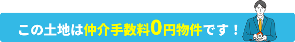 この土地は仲介手数料0円物件です！